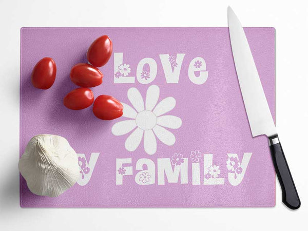 Love Quote I Love My Family Pink Glass Chopping Board