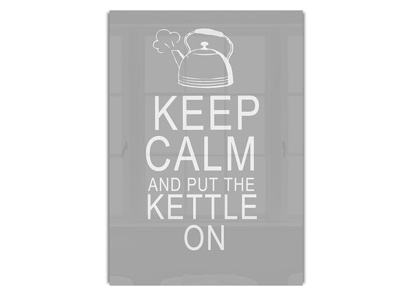 Keep Calm And Put The Kettle On Grey White