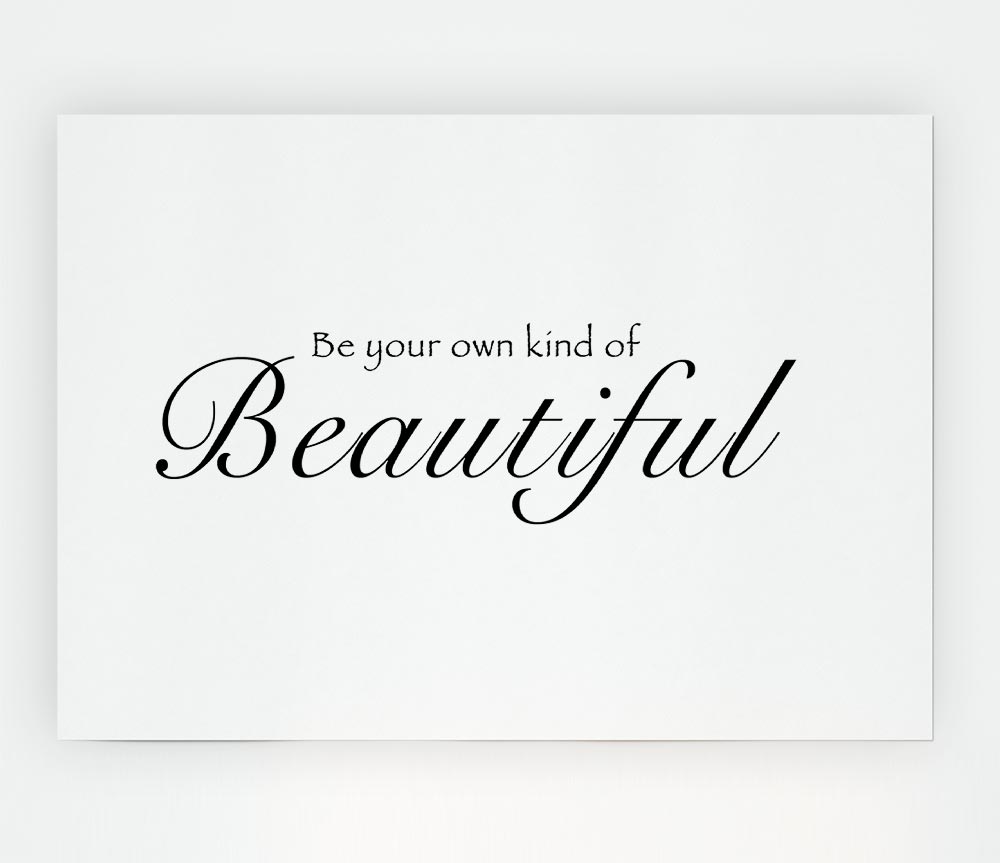 Be Your Own Kind Of Beautiful White Print Poster Wall Art