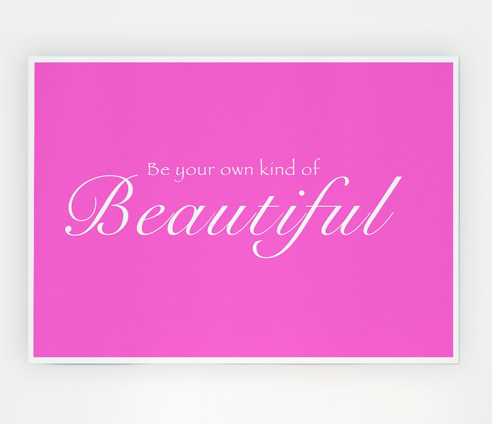 Be Your Own Kind Of Beautiful Vivid Pink Print Poster Wall Art