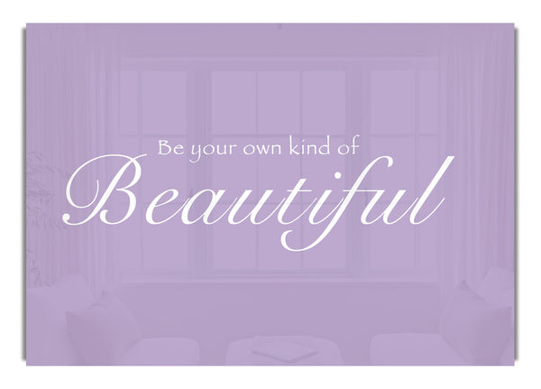 Be Your Own Kind Of Beautiful Lilac