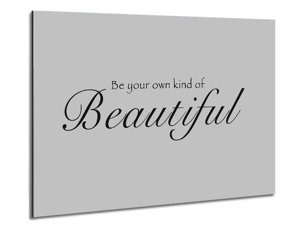 Be Your Own Kind Of Beautiful Grey