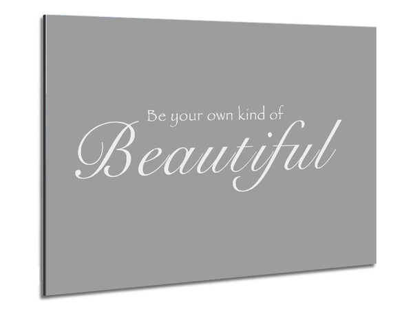 Be Your Own Kind Of Beautiful Grey White