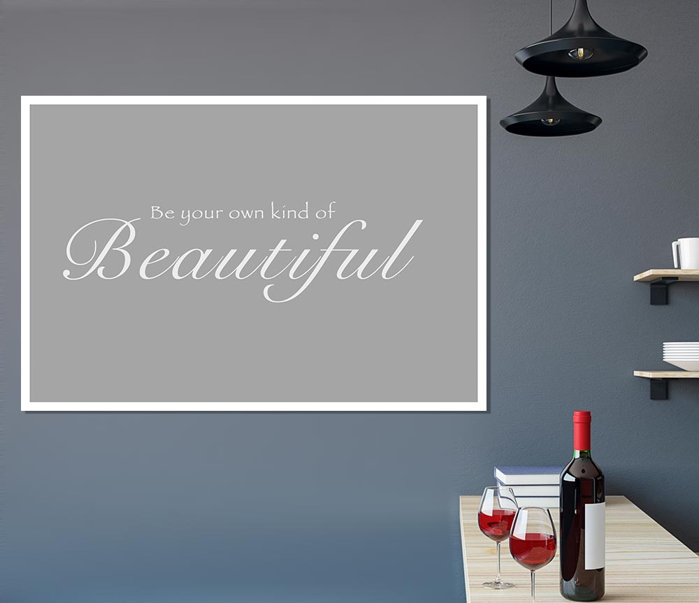 Be Your Own Kind Of Beautiful Grey White Print Poster Wall Art