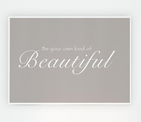 Be Your Own Kind Of Beautiful Beige Print Poster Wall Art