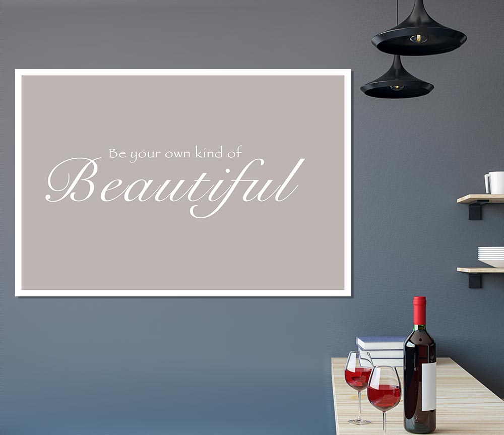 Be Your Own Kind Of Beautiful Beige Print Poster Wall Art