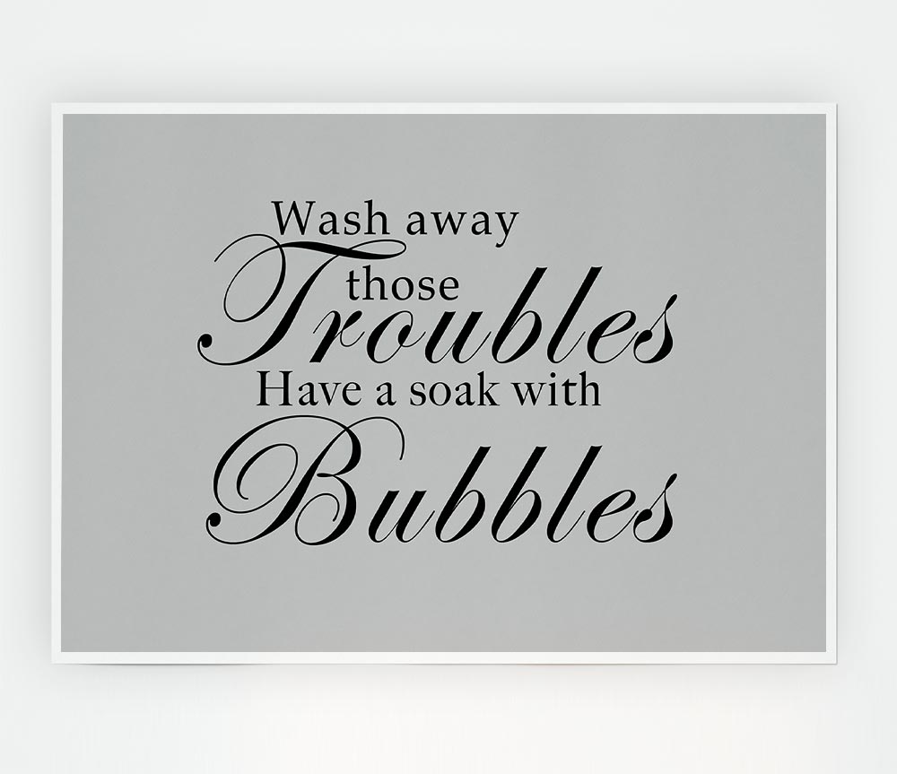 Bathroom Quote Wash Away Those Troubles Grey Print Poster Wall Art