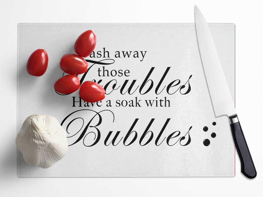 Bathroom Quote Wash Away Those Troubles Bubbles White Glass Chopping Board