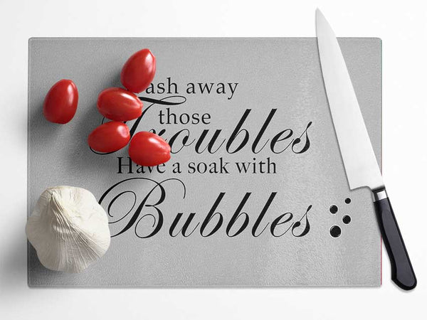 Bathroom Quote Wash Away Those Troubles Bubbles Grey Glass Chopping Board