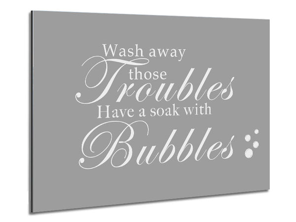 Bathroom Quote Wash Away Those Troubles Bubbles Grey White