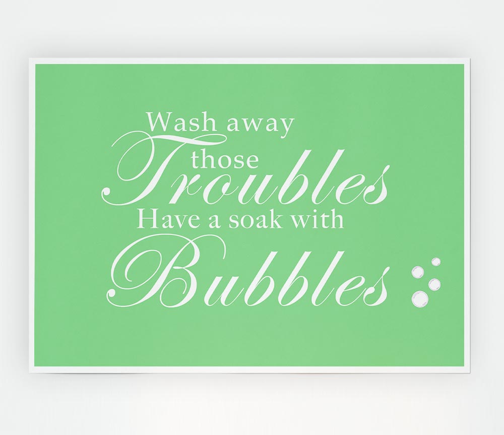 Bathroom Quote Wash Away Those Troubles Bubbles Green Print Poster Wall Art