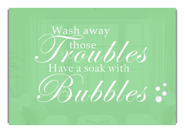 Wash Away Those Troubles Bubbles Green