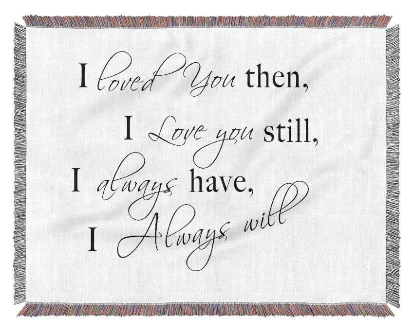 Love Quote I Loved You Then I Love You Still White Woven Blanket