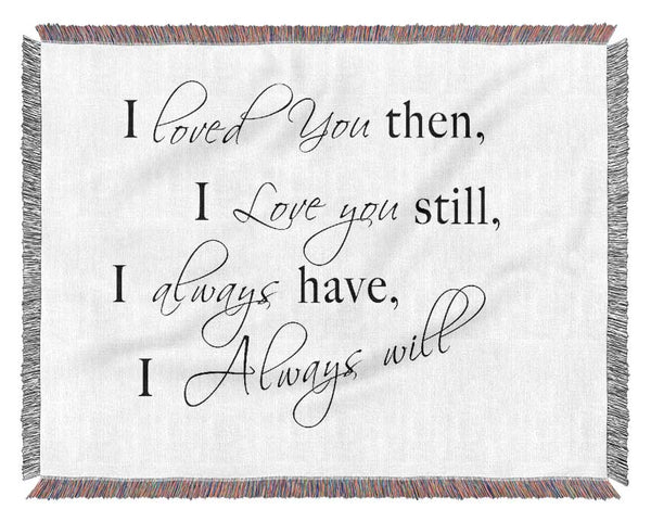 Love Quote I Loved You Then I Love You Still White Woven Blanket