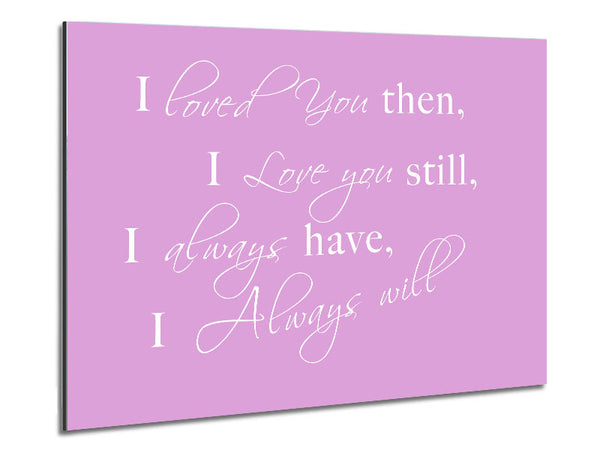 Love Quote I Loved You Then I Love You Still Pink