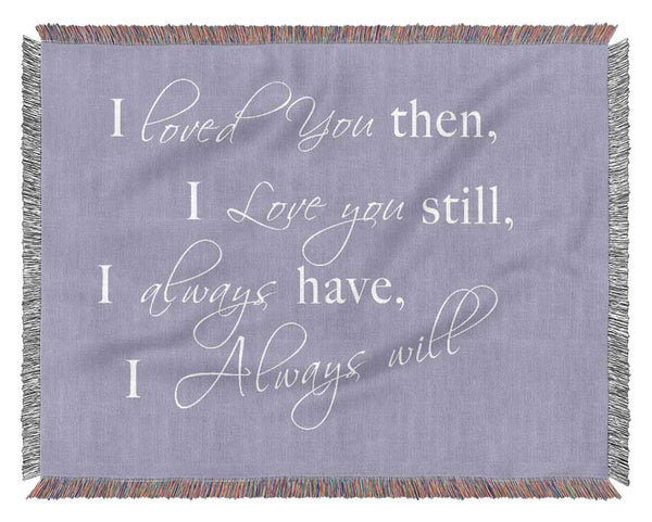 Love Quote I Loved You Then I Love You Still Lilac Woven Blanket