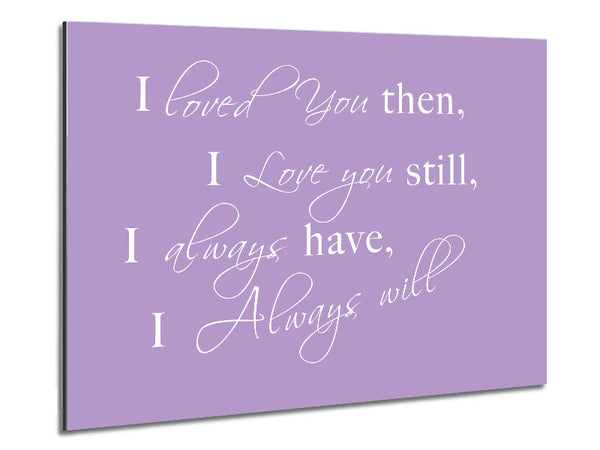 Love Quote I Loved You Then I Love You Still Lilac