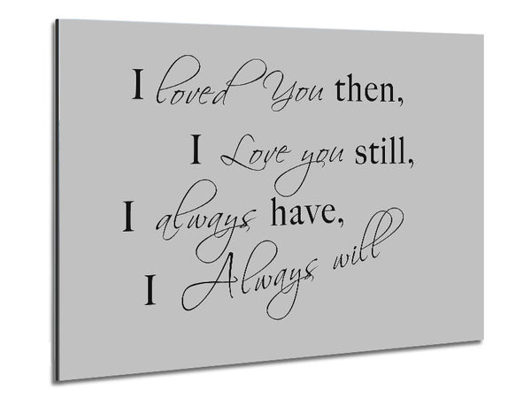 Love Quote I Loved You Then I Love You Still Grey