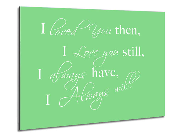 Love Quote I Loved You Then I Love You Still Green