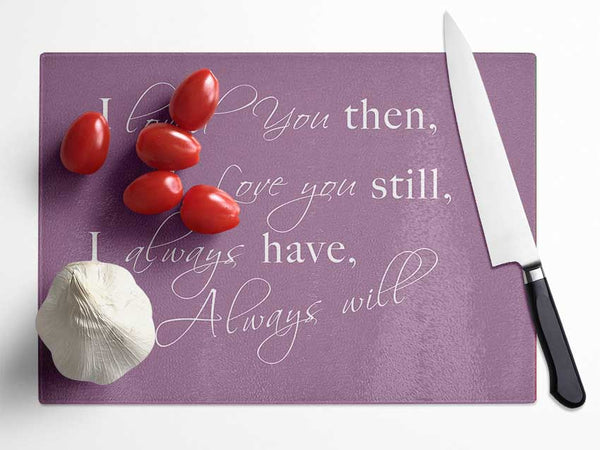 Love Quote I Loved You Then I Love You Still Dusty Pink Glass Chopping Board