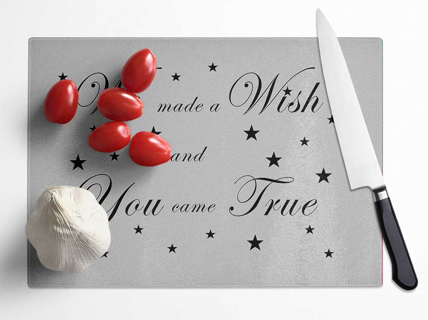 Nursery Quote We Made A Wish And You Came True Grey Glass Chopping Board