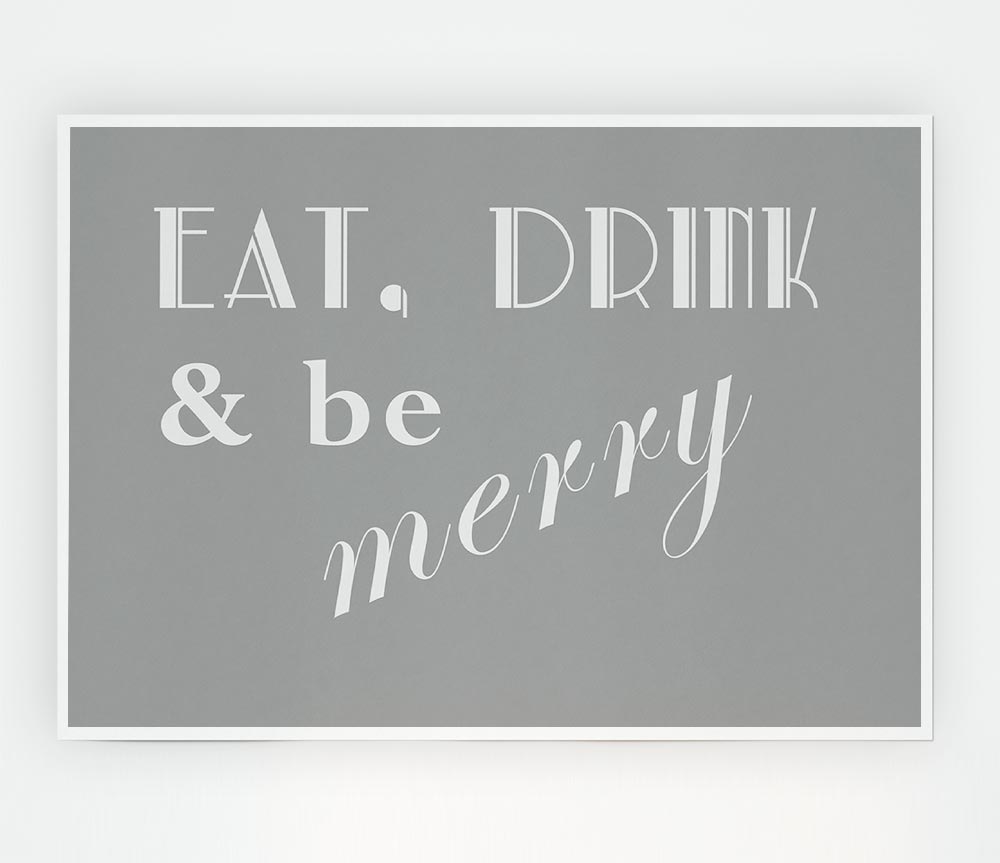 Kitchen Quote Eat Drink N Be Merry Grey White Print Poster Wall Art