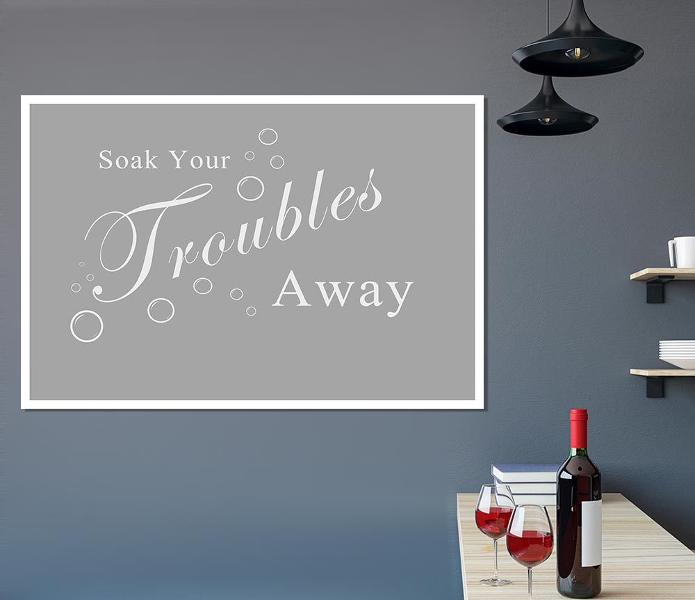 Bathroom Quote Soak Your Troubles Away Grey White Print Poster Wall Art