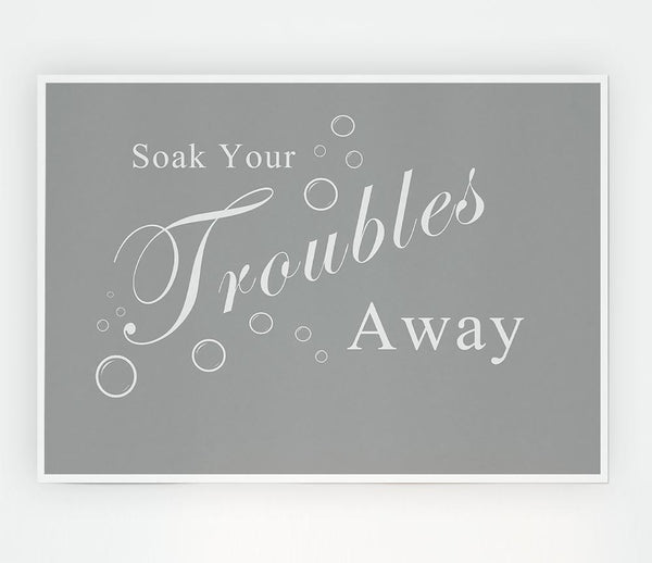 Bathroom Quote Soak Your Troubles Away Grey White Print Poster Wall Art