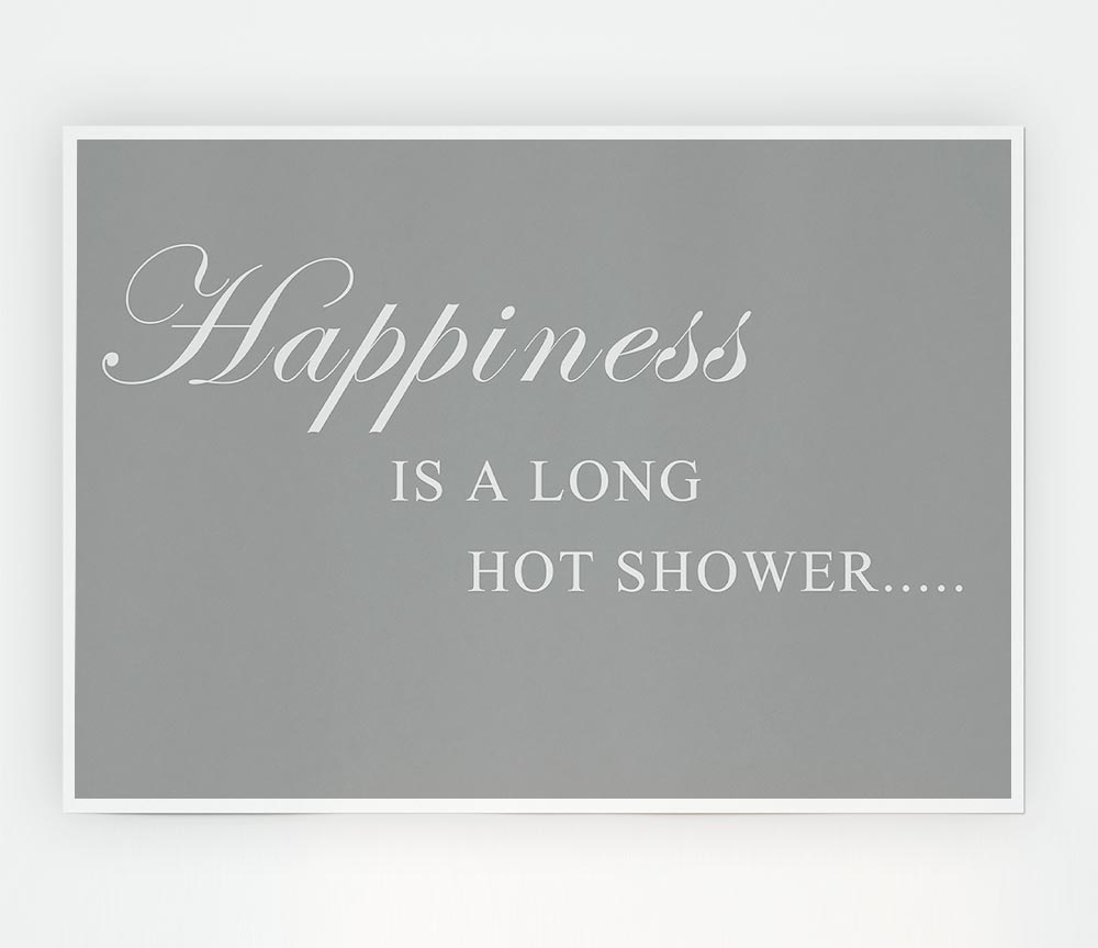 Bathroom Quote Happiness Is A Long Hot Shower Grey White Print Poster Wall Art