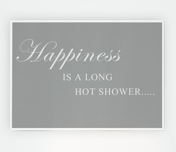 Bathroom Quote Happiness Is A Long Hot Shower Grey White Print Poster Wall Art