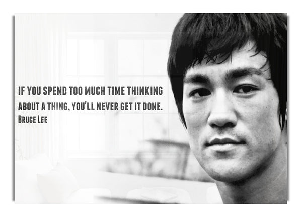 Bruce Lee If You Spend Too Much Time Thinking