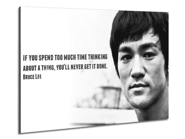 Motivational Quote Bruce Lee If You Spend Too Much Time Thinking