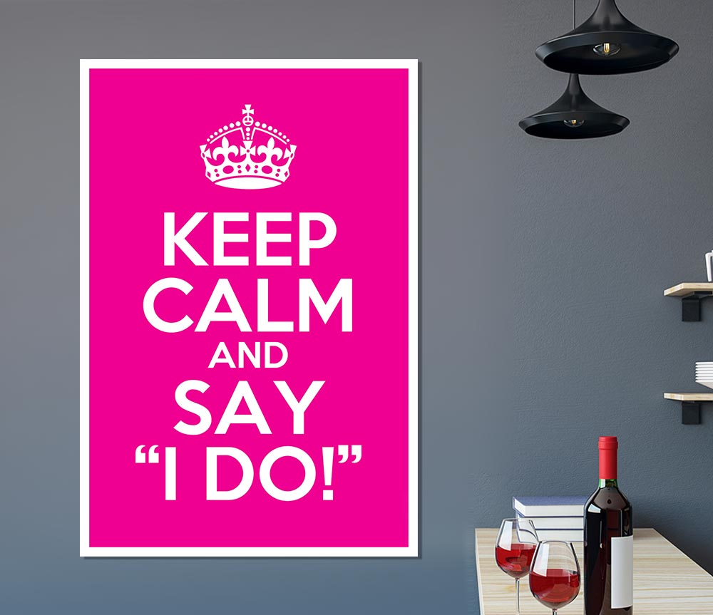 Keep Calm Say I Do Print Poster Wall Art