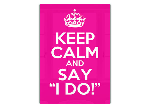 Keep Calm Say I Do