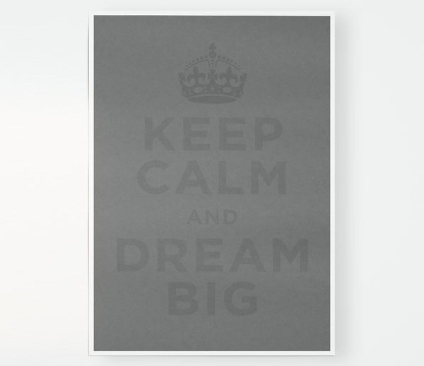 Keep Calm Dream Big Grey Print Poster Wall Art