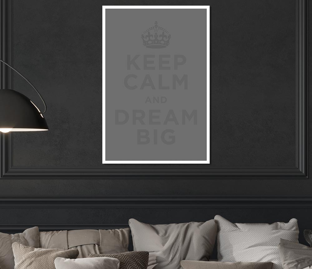 Keep Calm Dream Big Grey Print Poster Wall Art