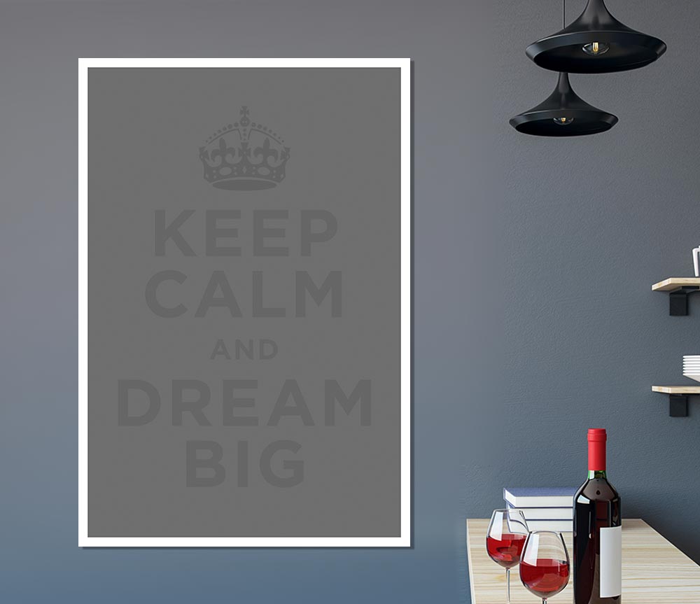 Keep Calm Dream Big Grey Print Poster Wall Art