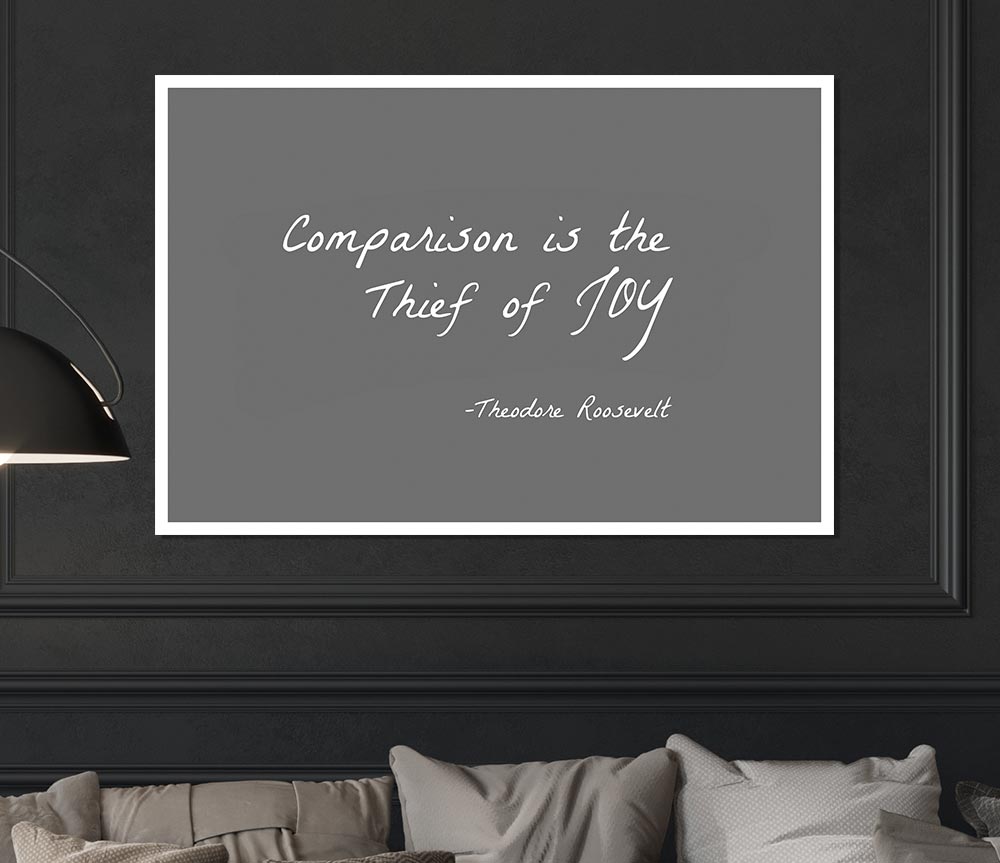 Theodore Roosevelt Comparison Is The Thief Of Joy Grey Print Poster Wall Art