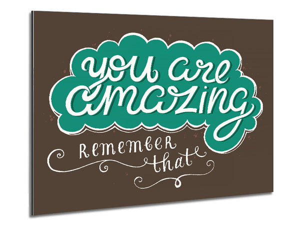 You Are Amazing Remember That