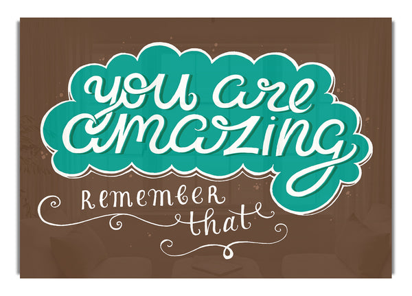 You Are Amazing Remember That