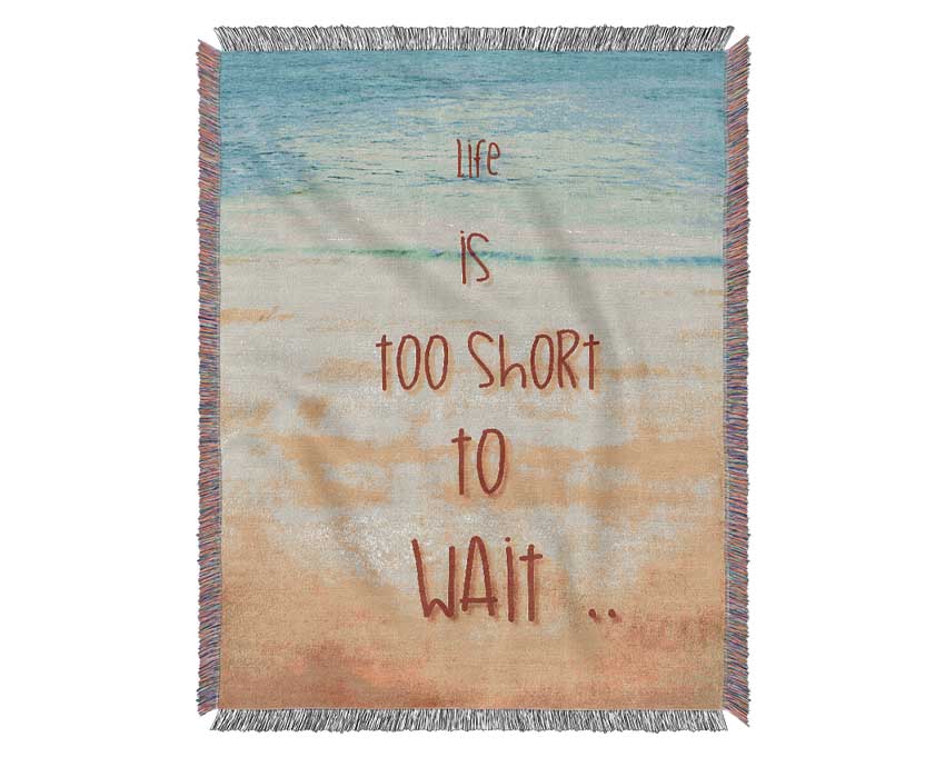 Life Is Too Short To Wait Woven Blanket