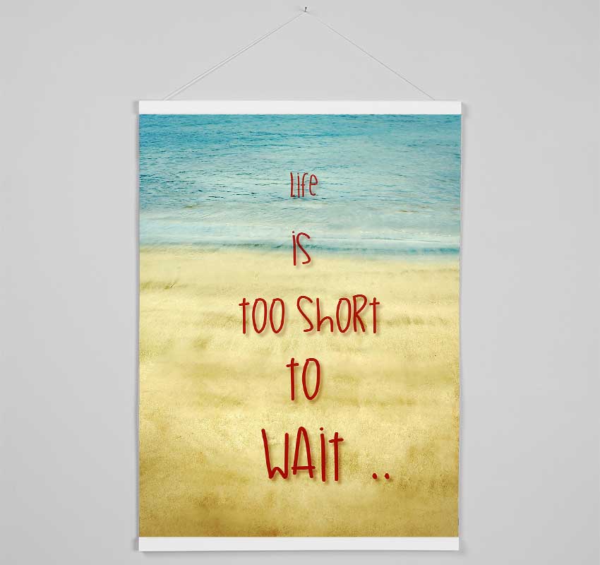 Life Is Too Short To Wait Hanging Poster - Wallart-Direct UK