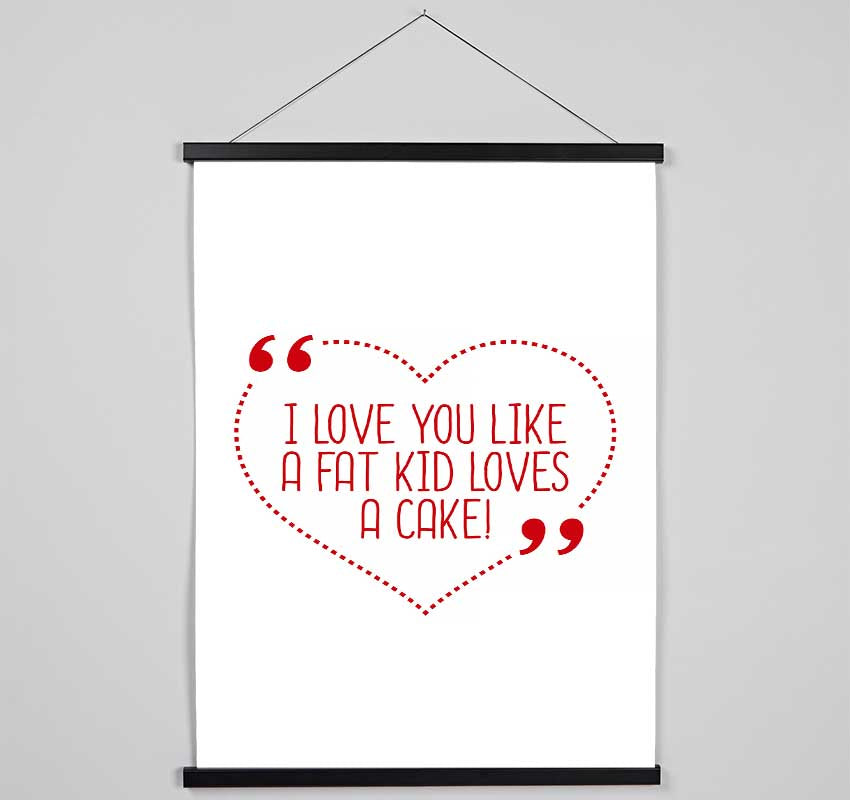 I Love You Like A Fat Kid Loves Cake Hanging Poster - Wallart-Direct UK