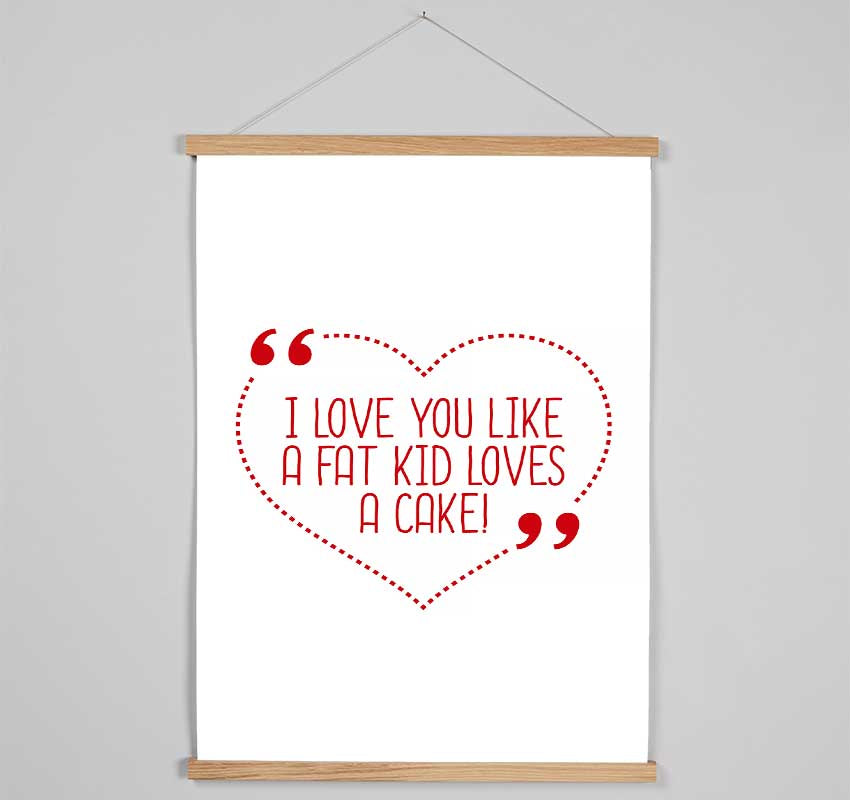 I Love You Like A Fat Kid Loves Cake Hanging Poster - Wallart-Direct UK