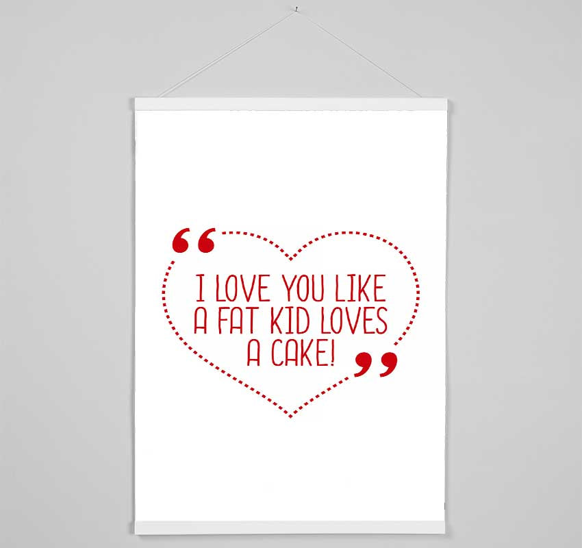 I Love You Like A Fat Kid Loves Cake Hanging Poster - Wallart-Direct UK