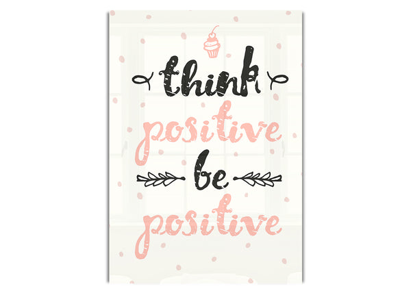 Think Positive Be Positive 1