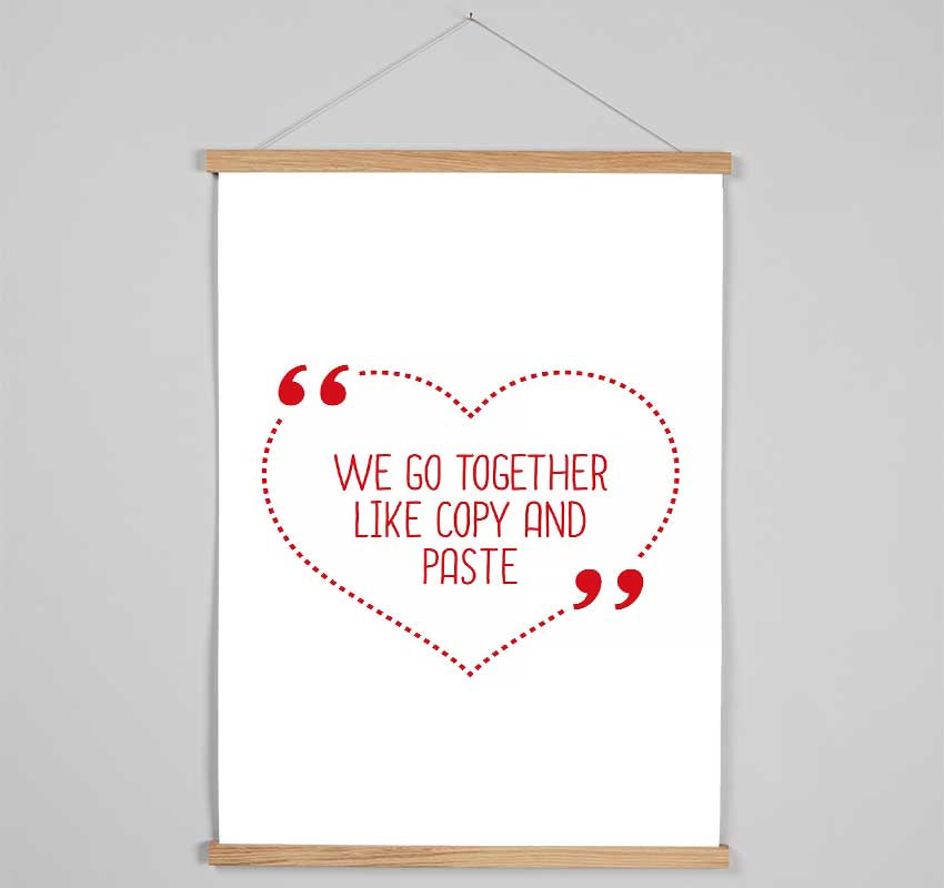 We Go Together Like Copy And Paste Hanging Poster - Wallart-Direct UK