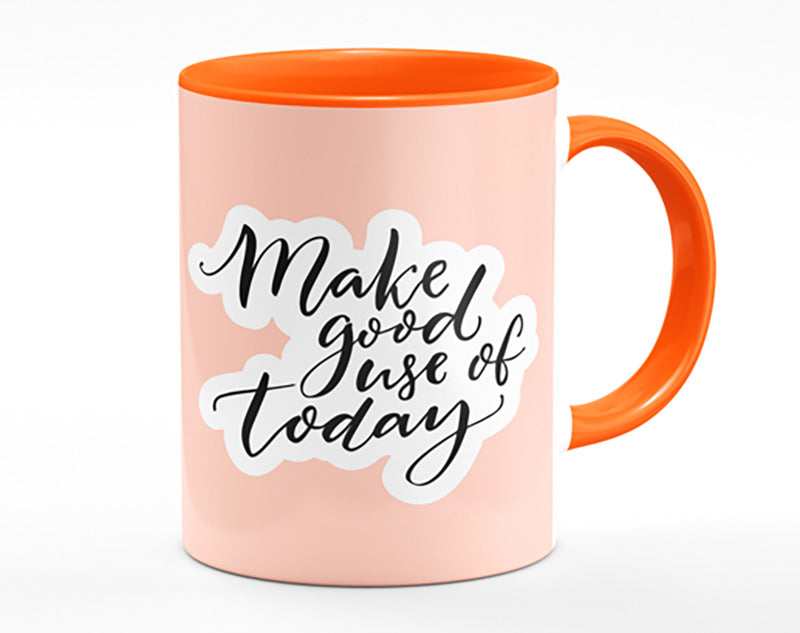 Make Good Use Of Today Mug